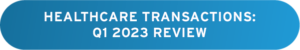 Healthcare Transactions Q1 2023 Review