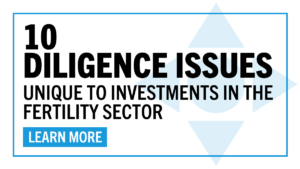 Read 10 diligence issues unique to investments in the fertility sector.