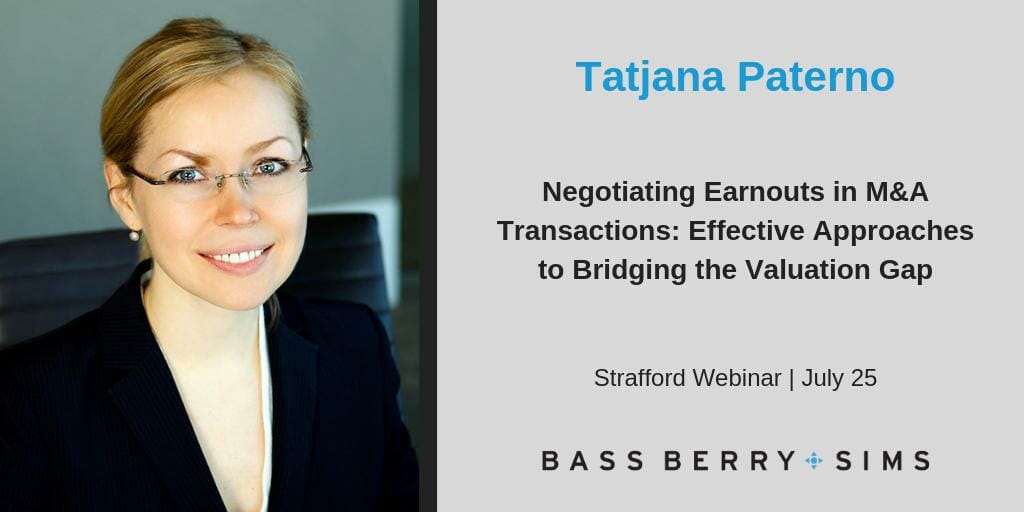 Bass, Berry & Sims attorney Tatjana Paterno will present a webinar titled, "Negotiating Earnouts in M&A Transactions: Effective Approaches to Bridging the Valuation Gap."