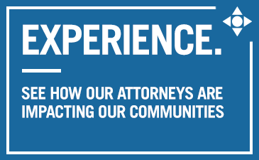 Experience. See How Our Attorneys are Impacting Our Communities.