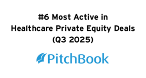 #6 Most Active in Healthcare Private Equity Deals (Q3 2025) Pitchbook